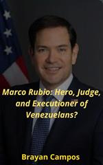 Marco Rubio: Hero, Judge, and Executioner of Venezuelans?