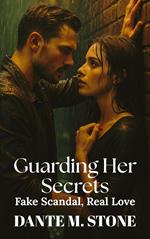 Guarding Her Secrets: Fake Scandal, Real Love