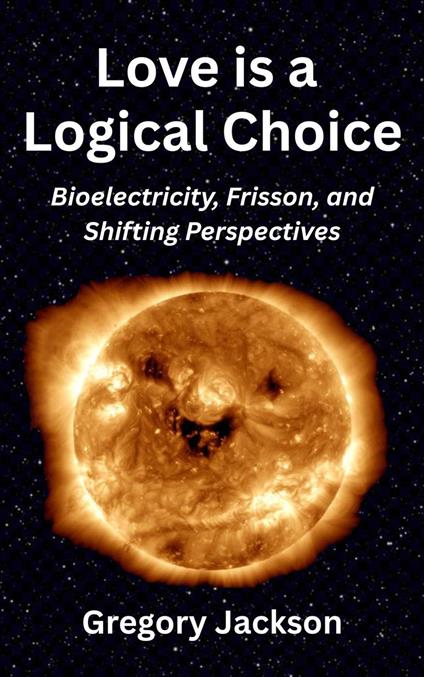 Love is a Logical Choice: Bioelectricity, Frisson, and Shifting Perspectives