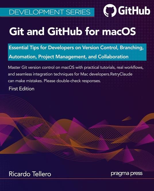 Git and GitHub for macOS: Essential Tips for Developers on Version Control, Branching, Automation, Project Management, and Collaboration