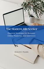 The Modern Job Seeker: Essential Strategies for Resumes, Online Platforms, and Interviews