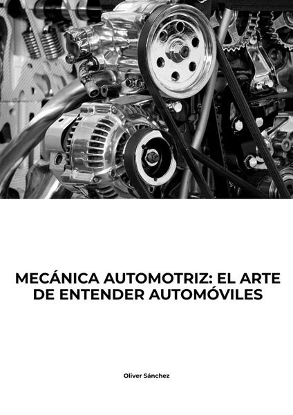 MECANICA AUTOMOTRIZ: EL ARTE DE ENTENDER AUTÓMOVILES