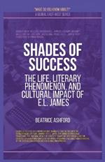 Shades Of Success: The Life, Literary Phenomenon, And Cultural Impact Of E.L. James
