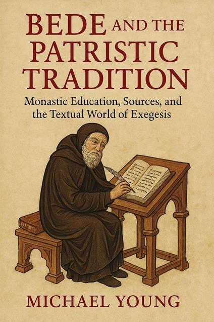Bede and the Patristic Tradition: Monastic Education, Sources, and the Textual World of Exegesis