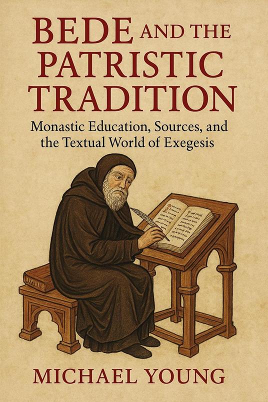 Bede and the Patristic Tradition: Monastic Education, Sources, and the Textual World of Exegesis