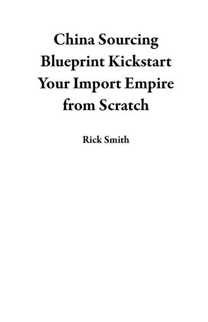 China Sourcing Blueprint Kickstart Your Import Empire from Scratch