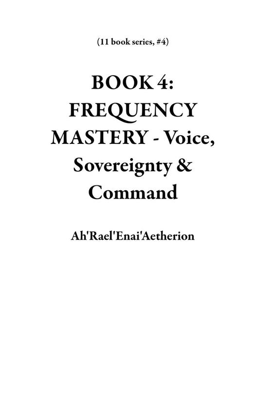 BOOK 4: FREQUENCY MASTERY - Voice, Sovereignty & Command