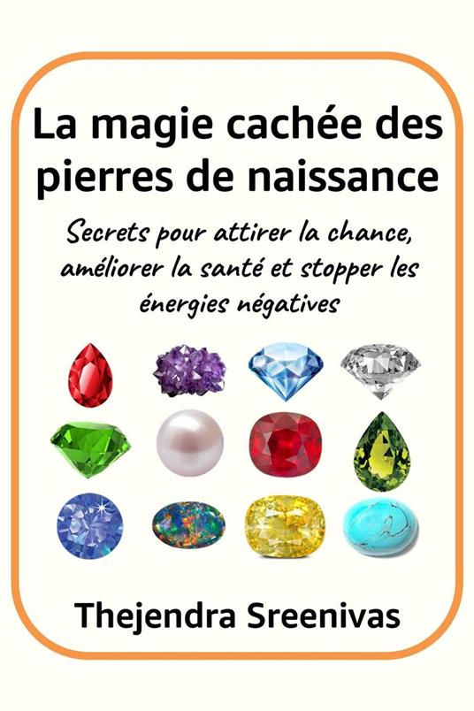 La magie cachée des pierres de naissance - Secrets pour attirer la chance, améliorer la santé et stopper les énergies négatives