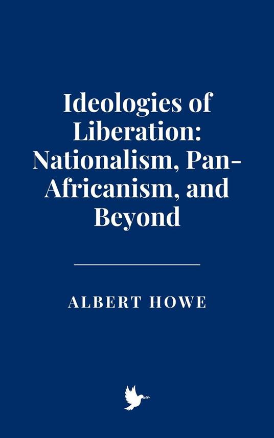 Ideologies of Liberation: Nationalism, Pan-Africanism, and Beyond
