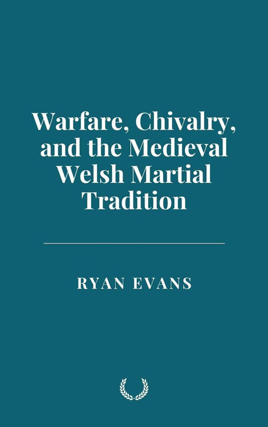 Warfare, Chivalry, and the Medieval Welsh Martial Tradition