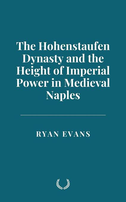 The Hohenstaufen Dynasty and the Height of Imperial Power in Medieval Naples