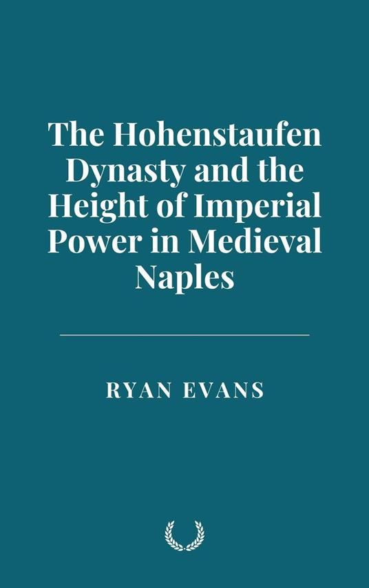 The Hohenstaufen Dynasty and the Height of Imperial Power in Medieval Naples