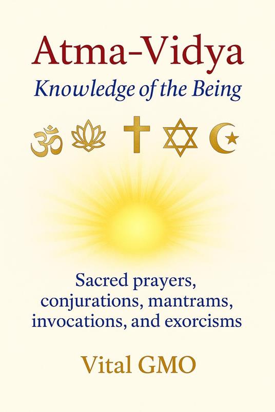 Atma-Vidya: Knowledge of the Being Sacred Prayers, Conjurations, Mantrams, Invocations, and Exorcisms for Protection and Light