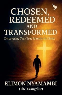 Chosen, Redeemed, and Transformed: Discovering Your True Identity in Christ - Elimon Nyamambi - cover