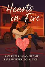 Hearts on Fire: A Clean & Wholesome Firefighter Romance