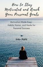 How to Stay Motivated and Reach Your Personal Goals