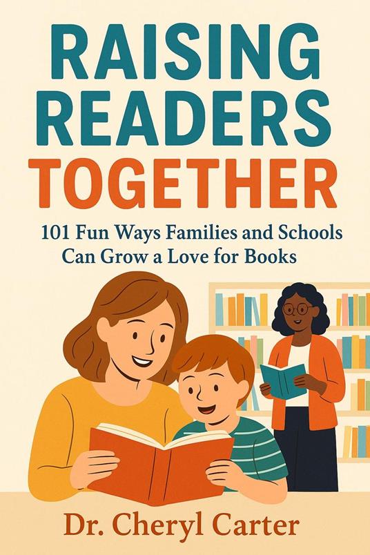 Raising Readers Together 101 Fun Ways Families and Schools Can Grow a Love for Books