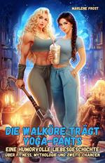 Die Walküre trägt Yoga-Pants:Eine humorvolle Liebesgeschichte über Fitness, Mythologie und zweite Chancen