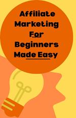 Affiliate Marketing For Beginners Made Easy