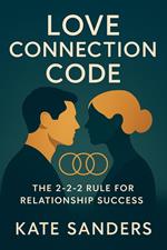 Love Connection Code The Essential Guide to the 2-2-2 Rule That Keeps Couples Connected, Passionate, and Committed