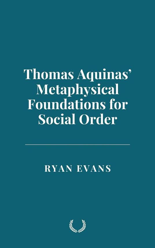 Thomas Aquinas’ Metaphysical Foundations for Social Order