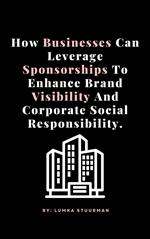 How Businesses Can Leverage Sponsorships To Enhance Brand Visibility And Corporate Social Responsibility.