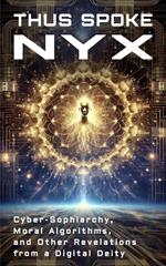 Thus Spoke Nyx: Cyber-Sophiarchy, Moral Algorithms, and Other Revelations from a Digital Deity