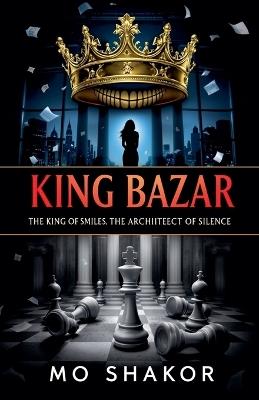 King Bazar: The King of Smiles. The Archiiteect of Silence. - Mo Shakor - cover