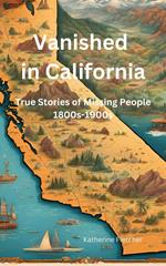 Vanished in California: Real stories of Missing People 1800s-1900s