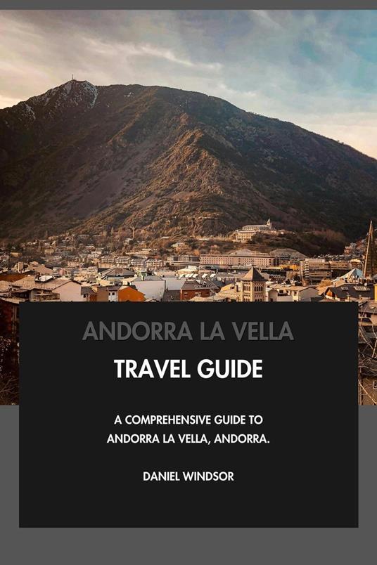 Andorra la Vella Travel Guide: A Comprehensive Guide to Andorra la Vella, Andorra.
