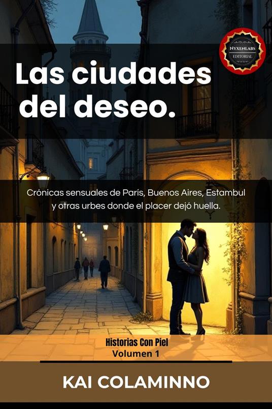 Las ciudades del deseo: Crónicas sensuales de París, Buenos Aires, Estambul y otras urbes donde el placer dejó huella.