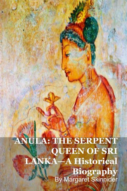 ANULA: THE SERPENT QUEEN OF SRI LANKA—A Historical Biography