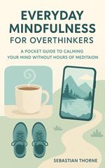 Everyday Mindfulness for Overthinkers