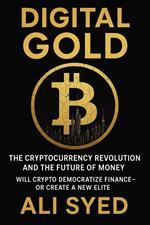 Digital Gold: The Cryptocurrency Revolution and the Future of Money