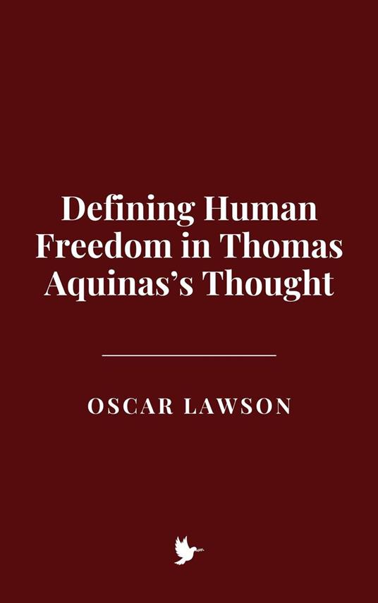 Defining Human Freedom in Thomas Aquinas’s Thought