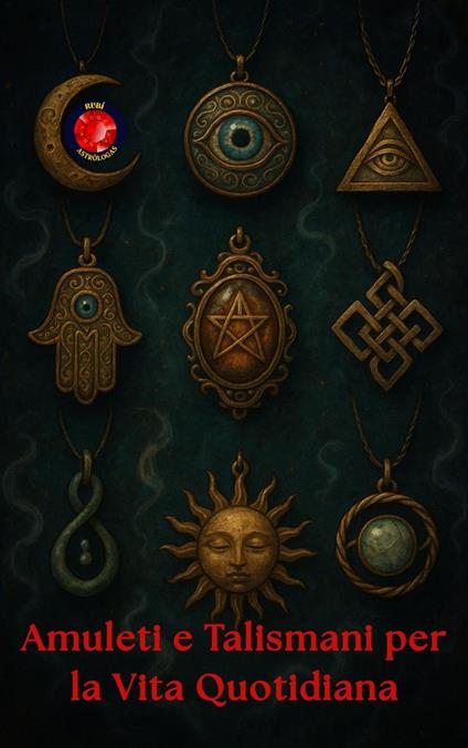 Amuleti e Talismani per la Vita Quotidiana - Alina Rubi - ebook