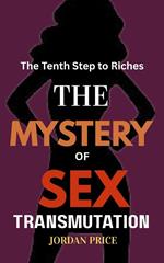 The Mystery of sex Transmutation : The Tenth Step to Riches
