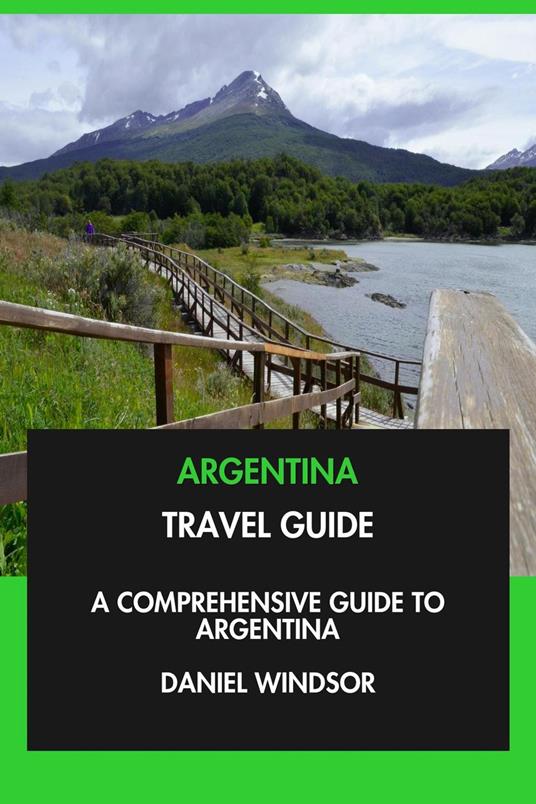 Argentina Travel Guide: A Comprehensive Guide to Argentina.