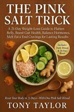 The Pink Salt Trick: A 21-Day Weight-Loss Guide to Flatten Belly, Boost Gut Health, Balance Hormones, Melt Fat & End Cravings for Lasting Results