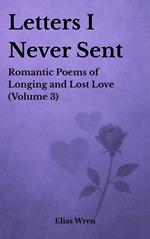 Letters I Never Sent: Romantic Poems of Longing and Lost Love (Volume 3)