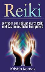 Reiki: Leitfaden zur Heilung durch Reiki und das menschliche Energiefeld
