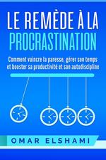 Le Remède à la Procrastination : Comment vaincre la paresse, mieux gérer son temps et booster sa productivité ainsi que son autodiscipline