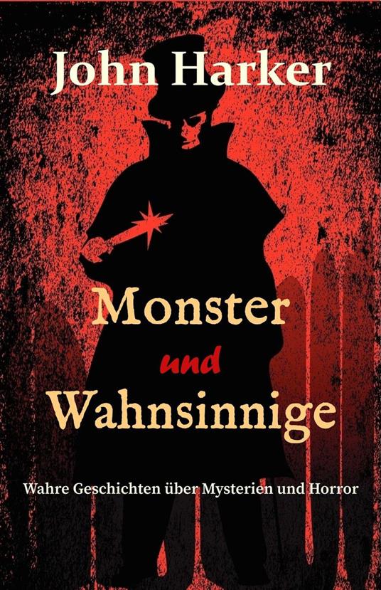 Monster und Wahnsinnige: Wahre Geschichten über Mysterien und Horror