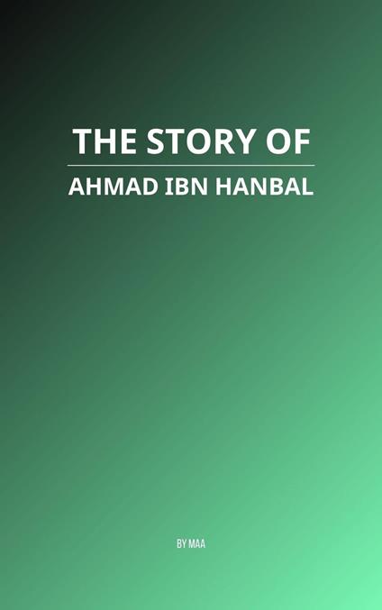The Story of Ahmad ibn Hanbal