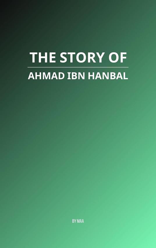 The Story of Ahmad ibn Hanbal