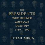 The Presidents Who Defined America’s Destiny, 1789–1901