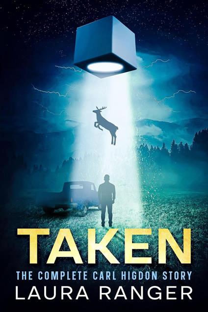 Taken: The Complete Carl Higdon Story (Inside One of America’s Most Credible Alien Abduction and UFO Cases)