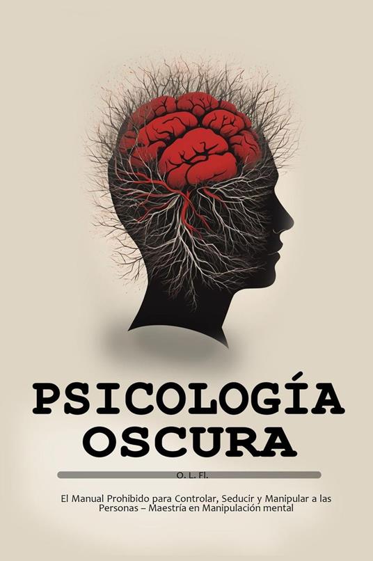 Psicología Oscura: El Manual Prohibido para Controlar, Seducir y Manipular a las Personas – Maestría en Manipulación mental