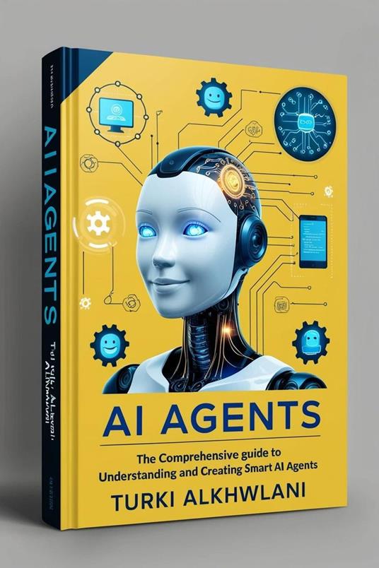 AI Agents: The Comprehensive Guide to Understanding and Creating Smart AI Agents