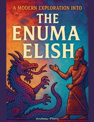 A Modern Exploration into The Enuma Elish - Andrew Parry - cover